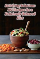Satisfying Solutions: 102 Recipes for a Deliciously Balanced Diet B0CMJH7ZKN Book Cover