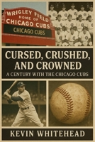 Cursed, Crushed, and Crowned: A Century with the Chicago Cubs B0FW5KQD78 Book Cover
