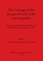 The Coinage of the Roman World in the Late Republic: Proceedings of a colloquium held at the British Museum in September 1985 0860544206 Book Cover