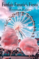 Funfair Fanatic's Fiesta: A Whirlwind Tour of Classic Carousels, Cotton Candy Dreams, and Games of Chance at World-Famous Funfairs B0DTW77648 Book Cover