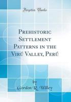 Prehistoric Settlement Patterns in the Viru Valley, Peru 0266611982 Book Cover