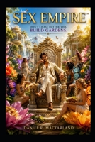 SEX EMPIRE: Don't Chase Butterflies. Build Gardens. B0H9CD4HH3 Book Cover