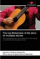 Trio Los Bohemios: A life story of multiple stories: The Cienfuegos music trio Los Bohemios, their impact on traditional Cuban popular music 6203066877 Book Cover