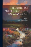 Collection Of Auction Catalogs On Japanese Art: Also Including Exhibition Catalogs, Pamphlets, Journal Extracts, And Early Japanese Illustrated Books; Volume 37 1021564915 Book Cover