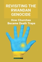 Revisiting The Rwandan Genocide: How Churches Became Death Traps B09MCDTW7L Book Cover