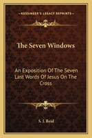 The Seven Windows: An Exposition Of The Seven Last Words Of Jesus On The Cross 1163167355 Book Cover