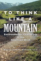 To Think Like a Mountain: Environmental Challenges in the American West 0874223687 Book Cover