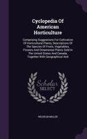 Cyclopedia Of American Horticulture: Comprising Suggestions For Cultivation Of Horticultural Plants, Descriptions Of The Species Of Fruits, ... And Canada, Together With Geographical... 1361678062 Book Cover