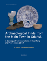 Archaeological Finds from the Main Town in Gdansk: A Catalogue from Excavations at Dlugi Targ and Powroznicza Street (Warsaw Studies in Archaeology, 2) 2503599303 Book Cover