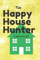 The Happy House Hunter Checklist: 6x9, 120 page companion, Easy Carry, Soft Cover Matte Finish, Easily fits inside a purse, Great Gift for First Time Home Buyers 1072541572 Book Cover