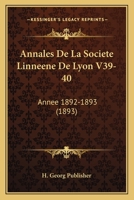 Annales De La Societe Linneene De Lyon V39-40: Annee 1892-1893 (1893) 1161016406 Book Cover