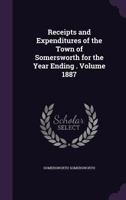 Receipts and expenditures of the Town of Somersworth for the year ending . Volume 1887 1175343250 Book Cover