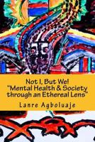 Not I But We: Mental Health, Society Through an Ethereal Lens 1726417107 Book Cover