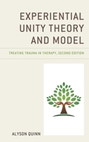 Experiential Unity Theory and Model: Treating Trauma in Therapy 1793648646 Book Cover