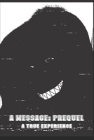 A Message: PREQUEL: A True Experience B0F1Y6JQNW Book Cover