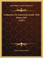 Gobiernos De Venezuela Desde 1830 Hasta 1897 1149738634 Book Cover