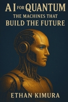 AI for Quantum: The Machines That Build the Future B0F24QRKRZ Book Cover