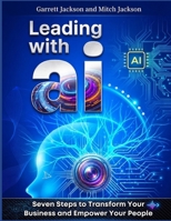Leading With AI: Seven Steps to Transform Your Business and Empower Your People B0H411FFHY Book Cover