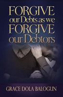 Forgive Our Debts As We Forgive Our Debtors 1939415314 Book Cover