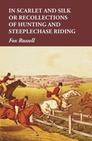In Scarlet And Silk: Or Recollections Of Hunting And Steeplechase Riding 1018982868 Book Cover