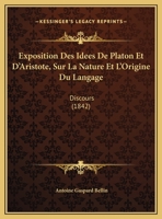 Exposition Des Idees De Platon Et D'Aristote, Sur La Nature Et L'Origine Du Langage: Discours 1160734208 Book Cover