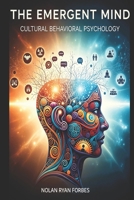 The Emergent Mind: Cultural Behavioral Psychology B0FP5JTF5L Book Cover