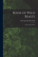 Book of Wild Beasts; Animals of East Africa 1013349180 Book Cover