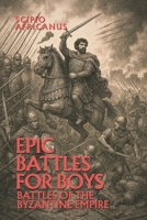 Epic Battles for Boys:: Battles of the Byzantine Empire (Epic Battles and Heroes) B0F445W36M Book Cover