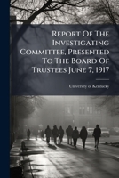 Report Of The Investigating Committee, Presented To The Board Of Trustees June 7, 1917: Report Of The Survey Commission 1248782755 Book Cover
