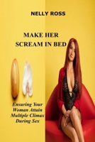Make Her Scream in Bed: Ensuring Your Woman Attains Multiple Climax During Sex B0CRDCYRK3 Book Cover