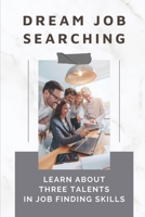 Dream Job Searching: Learn About Three Talents In Job Finding Skills: Self-Employment B09BGPFX3N Book Cover