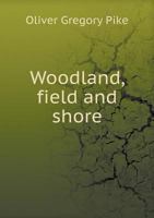 Woodland, Field and Shore 1247101177 Book Cover