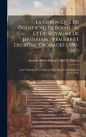 La Chronique De Godefroid De Bouillon Et Du Royaume De Jérusalem, Première Et Deuxième Croisades (1080-1187): Avec L'histoire De Charles-Le-Bon, Récit Contemporain (1119-1154) 1020270284 Book Cover