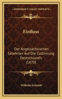 Einfluss: Der Angelsachsischen Gelehrten Auf Die Cultivirung Deutschland's (1870) 1161147616 Book Cover