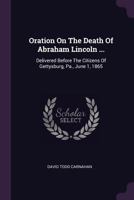 Oration on the Death of Abraham Lincoln ...: Delivered Before the Citizens of Gettysburg, Pa., June 1, 1865 Volume 1 1275840493 Book Cover