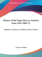 History of the Negro Race in America from 1619 to 1880. Vol. 2 Negroes as Slaves, as Soldiers, and as Citizens 1502336677 Book Cover