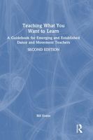 Teaching What You Want to Learn: A Guidebook for Emerging and Established Dance and Movement Teachers 1041152507 Book Cover