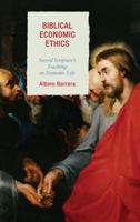 Biblical Economic Ethics: Sacred Scripture's Teachings on Economic Life 1498515843 Book Cover