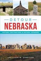 Detour Nebraska: Historic Destinations  Natural Wonders 1625858817 Book Cover