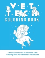Vet Tech Coloring Book: A Snarky, Humorous & Relatable Adult Coloring Book For Veterinary Technicians 1080154868 Book Cover