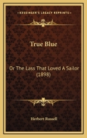 True Blue: Or The Lass That Loved A Sailor 1241225362 Book Cover