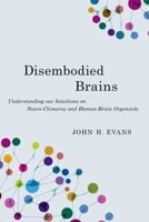 Disembodied Brains: Understanding Our Intuitions on Human-Animal Neuro-Chimeras and Human Brain Organoids 0197750702 Book Cover