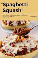 Spaghetti Squash: Learn How to Cook Spaghetti Squash with Delicious Spaghetti Squash Recipes! 1541029496 Book Cover