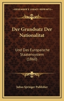 Der Grundsatz Der Nationalitat: Und Das Europaische Staatensystem (1860) 1160434824 Book Cover