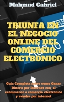 Triunfa en El Negocio Online del Comercio Electronico. Guia Completa Sobre Como Ganar Dinero por Internet Con el Ecommerce o Comercio Electronico y Ve B08VCKZ5NJ Book Cover