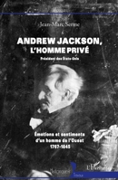Andrew Jackson, l'homme privé: Président des Etats-Unis Emotions et sentiments d'un homme de l'ouest (1767-1845) 2296560407 Book Cover