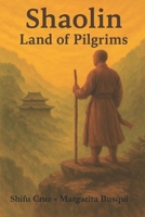Shaolin, Land of Pilgrims: The Path of the Warrior and Spirituality B0F5MSW5J6 Book Cover