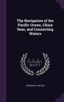 The Navigation of the Pacific Ocean, China Seas, Etc. 1241108617 Book Cover