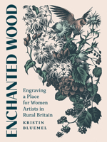 Enchanted Wood: Engraving a Place for Women Artists in Rural Britain 1517914779 Book Cover