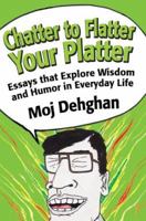Chatter to Flatter Your Platter: Essays that Explore Wisdom and Humor in Everyday Life 0595379095 Book Cover